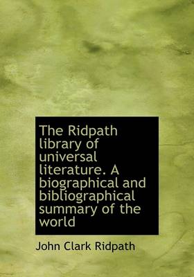 Book cover for The Ridpath Library of Universal Literature. a Biographical and Bibliographical Summary of the World