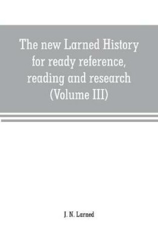 Cover of The new Larned History for ready reference, reading and research; the actual words of the world's best historians, biographers and specialists