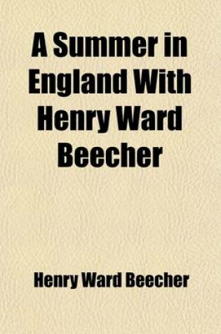 Cover of A Summer in England with Henry Ward Beecher; Giving the Addresses, Lectures, and Sermons Delivered by Him in Great Britain During the Summer of 1886
