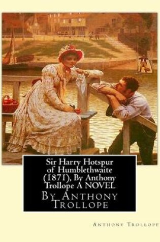 Cover of Sir Harry Hotspur of Humblethwaite (1871), By Anthony Trollope A NOVEL