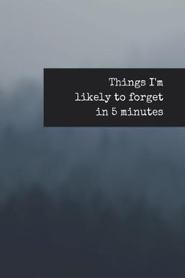 Book cover for Things I'm Likely To Forget In 5 Minutes