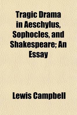 Book cover for Tragic Drama in Aeschylus, Sophocles, and Shakespeare; An Essay