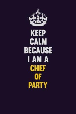 Book cover for Keep Calm Because I Am A Chief of Party