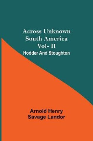 Cover of Across Unknown South America Vol- Ii Hodder And Stoughton