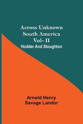 Book cover for Across Unknown South America Vol- Ii Hodder And Stoughton