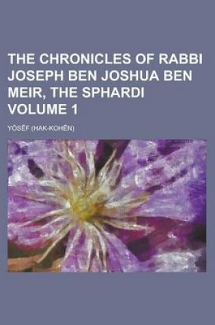 Cover of The Chronicles of Rabbi Joseph Ben Joshua Ben Meir, the Sphardi Volume 1