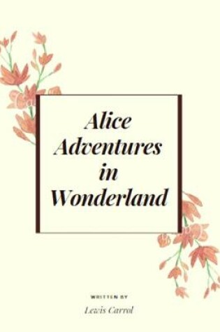 Cover of Alice Adventures in Wonderland by Lewis Carrol Illustrated Edition