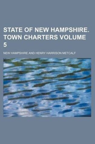 Cover of State of New Hampshire. Town Charters Volume 5