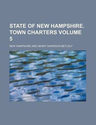 Book cover for State of New Hampshire. Town Charters Volume 5