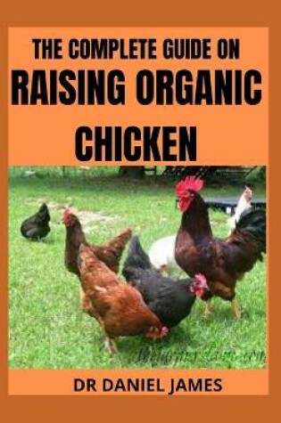 Cover of The Complete Book Guide on Raising Organic Chicken