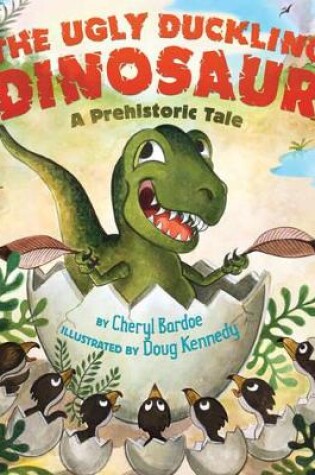 Cover of The Ugly Duckling Dinosaur: A Prehistoric Tale