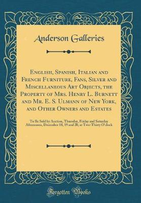 Book cover for English, Spanish, Italian and French Furniture, Fans, Silver and Miscellaneous Art Objects, the Property of Mrs. Henry L. Burnett and Mr. E. S. Ulmann of New York, and Other Owners and Estates