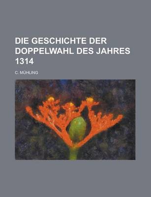 Book cover for Die Geschichte Der Doppelwahl Des Jahres 1314