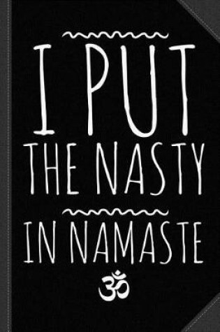 Cover of I Put the Nasty in Namaste Yoga Journal Notebook