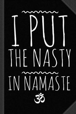 Book cover for I Put the Nasty in Namaste Yoga Journal Notebook