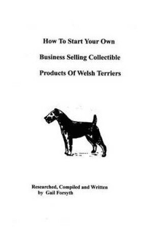 Cover of How To Start Your Own Business Selling Collectible Products Of Welsh Terriers