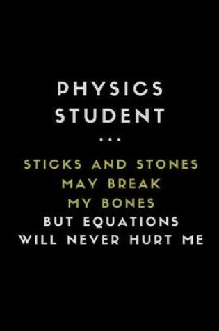 Cover of Physics Student ... Sticks and Stones May Break My Bones But Equations Will Never Hurt Me