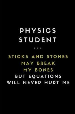Book cover for Physics Student ... Sticks and Stones May Break My Bones But Equations Will Never Hurt Me