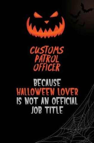 Cover of Customs Patrol Officer Because Halloween Lover Is Not An Official Job Title