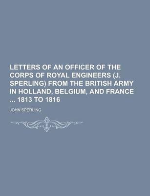 Book cover for Letters of an Officer of the Corps of Royal Engineers (J. Sperling) from the British Army in Holland, Belgium, and France 1813 to 1816