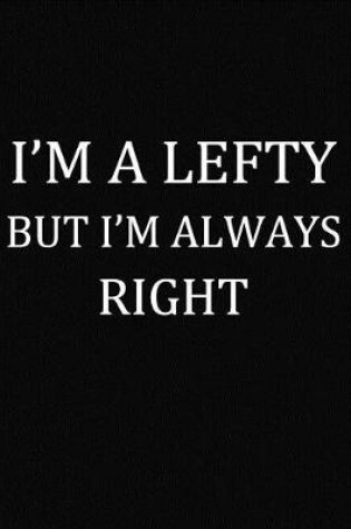 Cover of I'm A Lefty But I'm Always Right