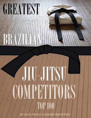 Book cover for Greatest Brazilian Jiu Jitsu Competitors: Top 100