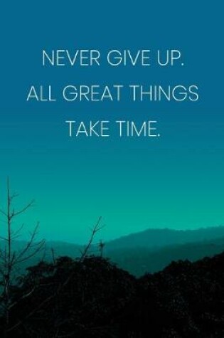 Cover of Inspirational Quote Notebook - 'Never Give Up. All Great Things Take Time.' - Inspirational Journal to Write in - Inspirational Quote Diary
