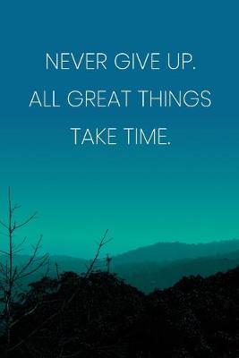 Book cover for Inspirational Quote Notebook - 'Never Give Up. All Great Things Take Time.' - Inspirational Journal to Write in - Inspirational Quote Diary