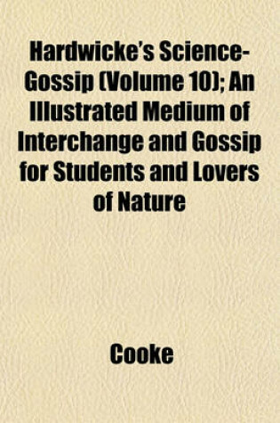 Cover of Hardwicke's Science-Gossip (Volume 10); An Illustrated Medium of Interchange and Gossip for Students and Lovers of Nature