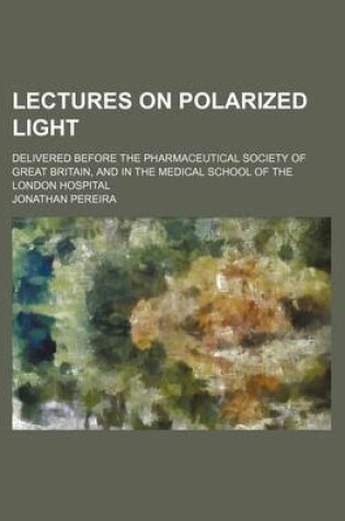 Cover of Lectures on Polarized Light; Delivered Before the Pharmaceutical Society of Great Britain, and in the Medical School of the London Hospital
