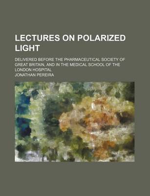 Book cover for Lectures on Polarized Light; Delivered Before the Pharmaceutical Society of Great Britain, and in the Medical School of the London Hospital