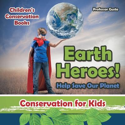 Book cover for Earth Heroes! Help Save Our Planet - Conservation for Kids - Children's Conservation Books