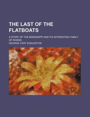 Book cover for The Last of the Flatboats; A Story of the Mississippi and Its Interesting Family of Rivers