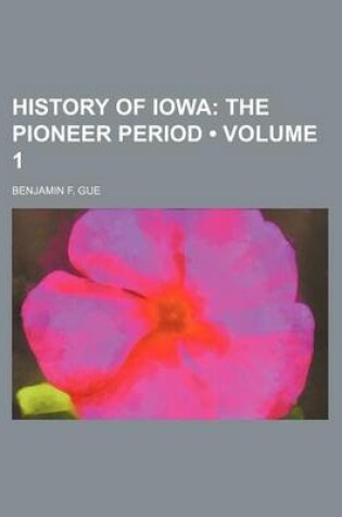 Cover of History of Iowa (Volume 1); The Pioneer Period