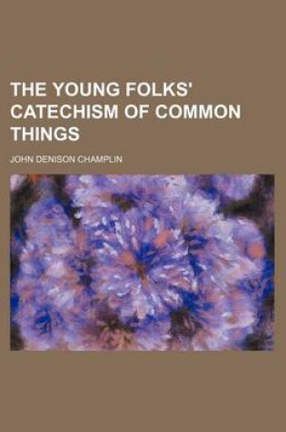 Cover of The Young Folks' Catechism of Common Things