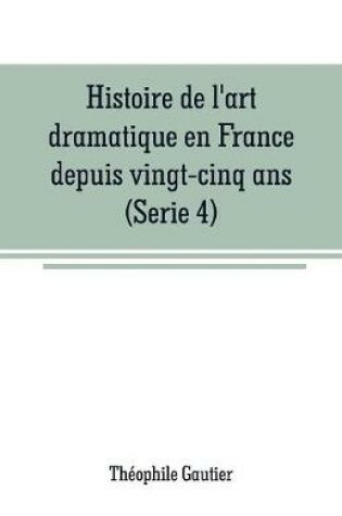 Cover of Histoire de l'art dramatique en France depuis vingt-cinq ans(Serie 4)
