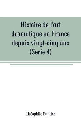 Book cover for Histoire de l'art dramatique en France depuis vingt-cinq ans(Serie 4)