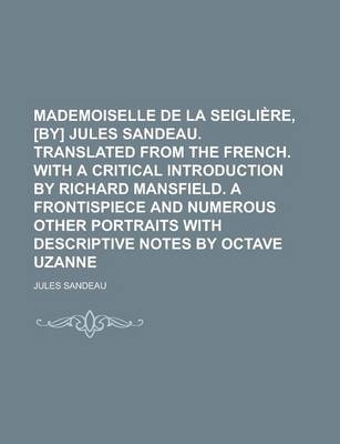 Book cover for Mademoiselle de La Seigliere, [By] Jules Sandeau. Translated from the French. with a Critical Introduction by Richard Mansfield. a Frontispiece and Numerous Other Portraits with Descriptive Notes by Octave Uzanne