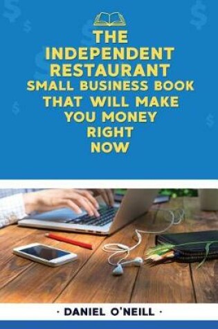 Cover of The Independent Restaurant Small Business Book That Will Make You Money Right No