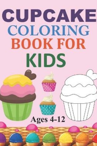 Cover of Cupcake Coloring Book For Kids Ages 4-12