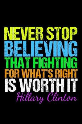 Book cover for Never Stop Believing That Fighting for What's Right Is Worth It Hillary Clinton