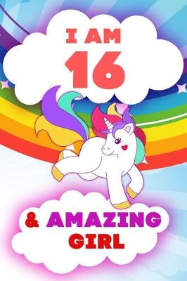 Book cover for I am 16 and Amazing Girl, Happy Birthday Gift, 16 Years Old Unicorn Journal Notebook for Girls
