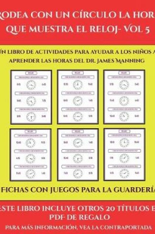 Cover of Fichas con juegos para la guardería (Rodea con un círculo la hora que muestra el reloj- Vol 5)