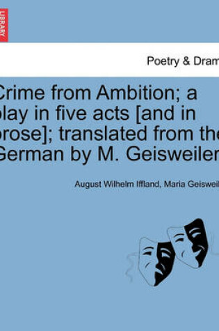 Cover of Crime from Ambition; A Play in Five Acts [And in Prose]; Translated from the German by M. Geisweiler.