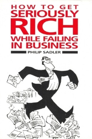 Cover of How to Get Seriously Rich While Failing in Business