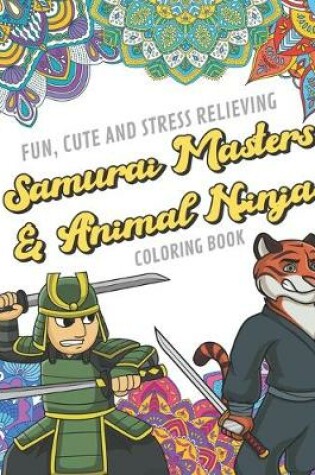 Cover of Fun Cute And Stress Relieving Samurai Masters and Animal Ninjas Coloring Book