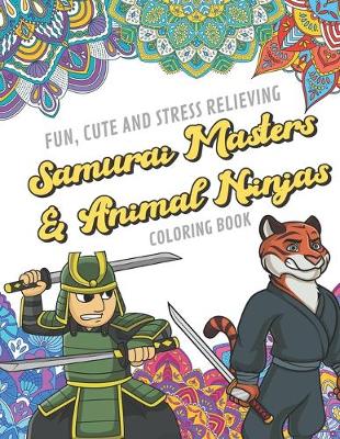 Book cover for Fun Cute And Stress Relieving Samurai Masters and Animal Ninjas Coloring Book