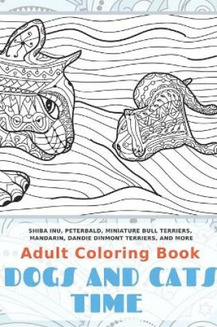 Cover of Dogs and Cats Time - Adult Coloring Book - Shiba Inu, Peterbald, Miniature Bull Terriers, Mandarin, Dandie Dinmont Terriers, and more