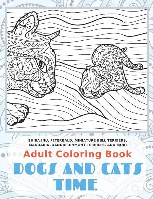 Book cover for Dogs and Cats Time - Adult Coloring Book - Shiba Inu, Peterbald, Miniature Bull Terriers, Mandarin, Dandie Dinmont Terriers, and more