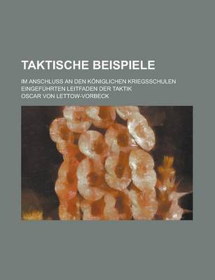 Book cover for Taktische Beispiele; Im Anschluss an Den Koniglichen Kriegsschulen Eingefuhrten Leitfaden Der Taktik